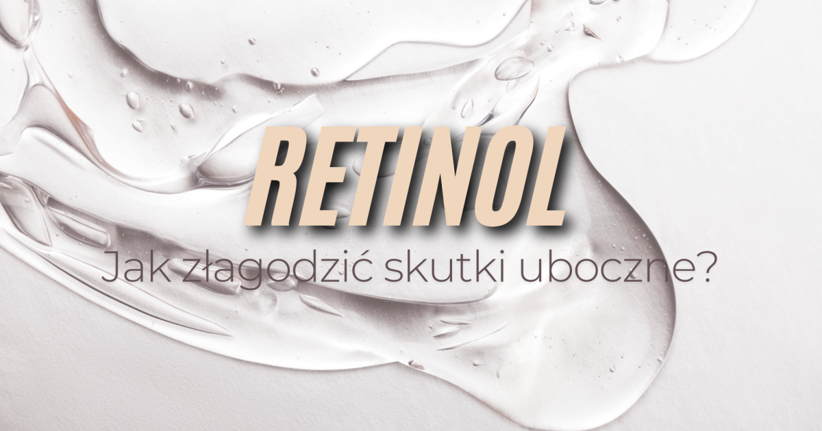 Czy warto wprowadzić retinol do pielęgnacji? Jak złagodzić skutki uboczne?